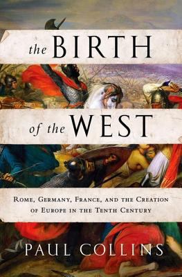 The birth of the West : Rome, Germany, France, and the creation of Europe in the tenth century