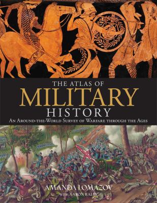 The atlas of military history : an around-the-world survey of warfare through the ages