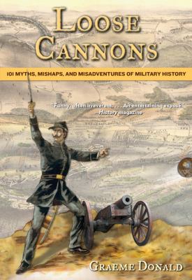 Loose cannons : 101 myths, mishaps, and misadventures of military history