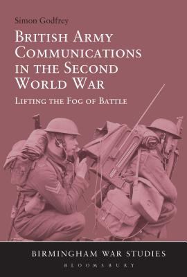 British Army communications in the Second World War : lifting the fog of battle