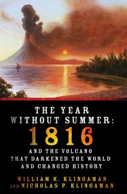 The year without summer : 1816 and the volcano that darkened the world and changed history