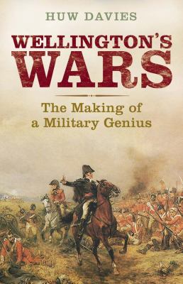 Wellington's wars : the making of a military genius