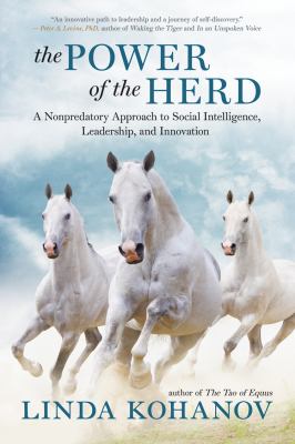 The power of the herd : a nonpredatory approach to social intelligence, leadership, and innovation