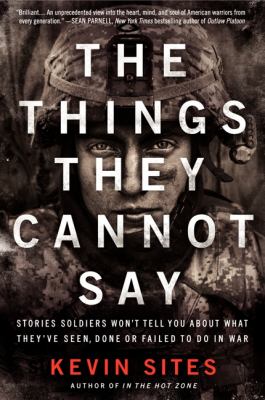 The things they cannot say : stories soldiers won't tell you about what they've seen, done or failed to do in war