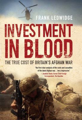 Investment in blood : the real cost of Britain's Afghan War