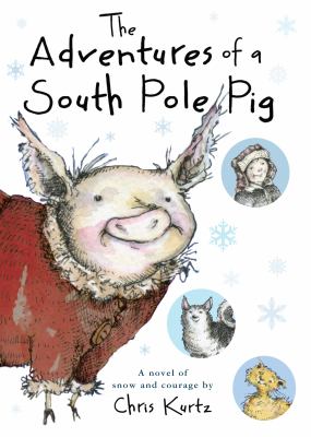 The adventures of a South Pole pig : [a novel of snow and courage]