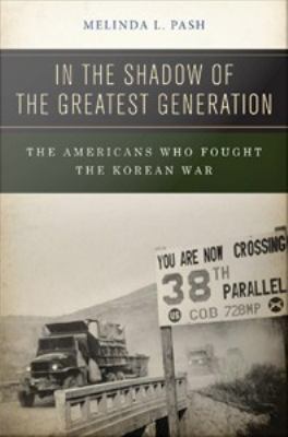 In the shadow of the greatest generation : the Americans who fought the Korean War