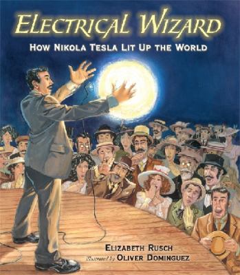 Electrical wizard : how Nikola Tesla lit up the world