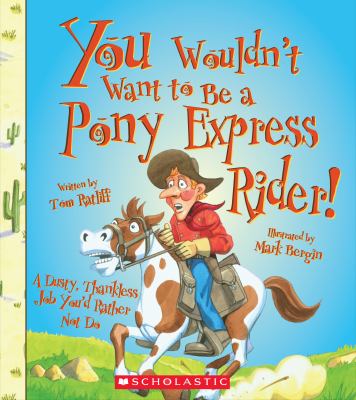 You wouldn't want to be a Pony Express rider! : a dusty, thankless job you'd rather not do