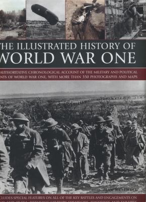 The illustrated history of World War One : an authoritative chronological account of the military and political events of World War One, with more than 350 photographs and maps