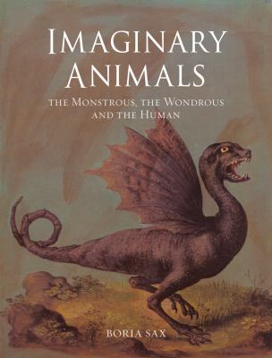 Imaginary animals : the monstrous, the wondrous and the human