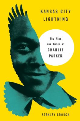 Kansas City lightning : the rise and times of Charlie Parker