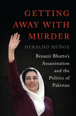 Getting away with murder : Benazir Bhutto's assassination and the politics of Pakistan