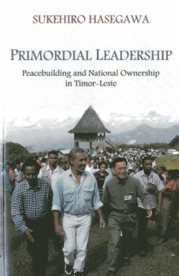 Primordial leadership : peacebuilding and national ownership in Timor-Leste