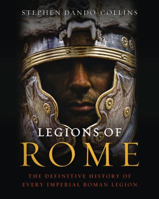 Legions of Rome : the definitive history of every Imperial Roman legion