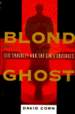 Blond Ghost : Ted Shackley and the CIA's crusades