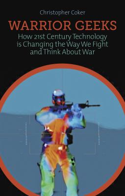 Warrior geeks : how 21st-century technology is changing the way we fight and think about war
