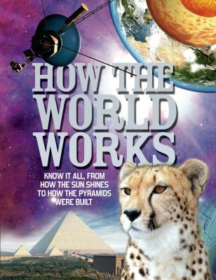 How the world works : [know it all, from how the sun shines to how the pyramids were built]