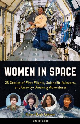 Women in space : 23 stories of first flights, scientific missions, and gravity-breaking adventures