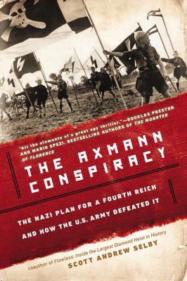 The Axmann conspiracy : the Nazi plan for a Fourth Reich and how the U.S. Army defeated it
