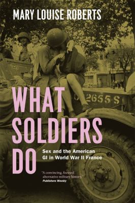 What soldiers do : sex and the American GI in World War II France