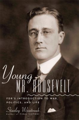 Young Mr. Roosevelt : FDR's introduction to war, politics and life