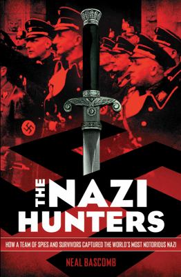 The Nazi hunters : how a team of spies and survivors captured the world's most notorious Nazi