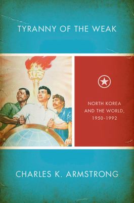Tyranny of the weak : North Korea and the world, 1950-1992