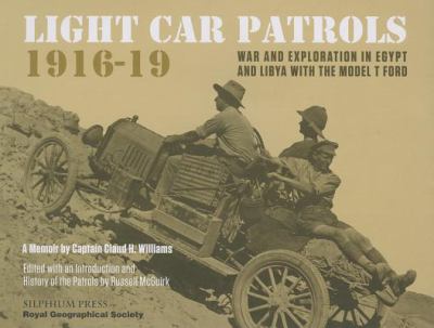 Light car patrols, 1916-19 : war and exploration in Egypt and Libya with the Model T Ford : a memoir