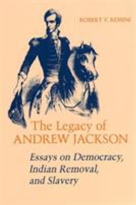 The legacy of Andrew Jackson : essays on democracy, Indian removal, and slavery