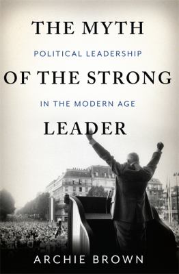 The myth of the strong leader : political leadership in modern politics