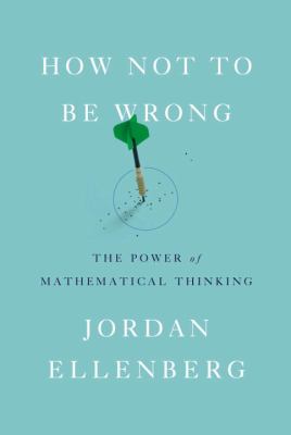 How not to be wrong : the power of mathematical thinking