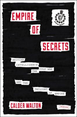 Empire of secrets : British intelligence, the cold war, and the twilight of empire