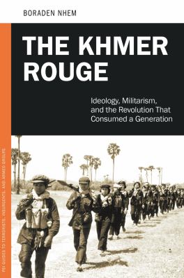 The Khmer Rouge : ideology, militarism, and the revolution that consumed a generation