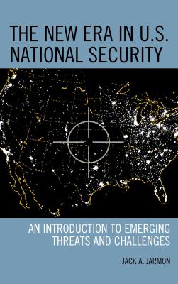 The new era in U.S. national security : an introduction to emerging threats and challenges