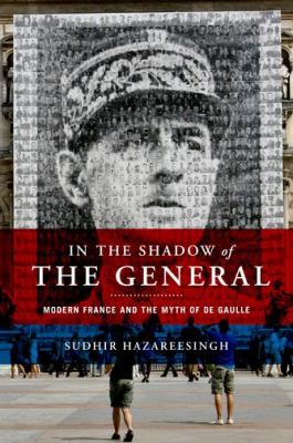 In the shadow of the general : modern France and the myth of De Gaulle