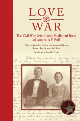 Love and war : the Civil War letters and medicinal book of Augustus V. Ball