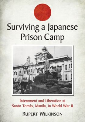 Surviving a Japanese internment camp : life and liberation at Santo Tomas, Manila, in World War II