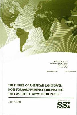 The future of American landpower : does forward presence still matter? The case of the Army in the Pacific