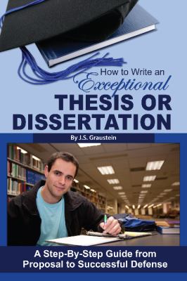 How to write an exceptional thesis or dissertation : a step-by-step guide from proposal to successful defense