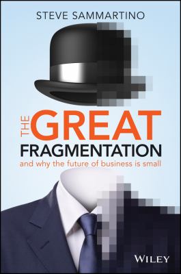 The great fragmentation : and why the future of all business is small