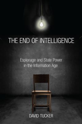 The end of intelligence : espionage and state power in the information age