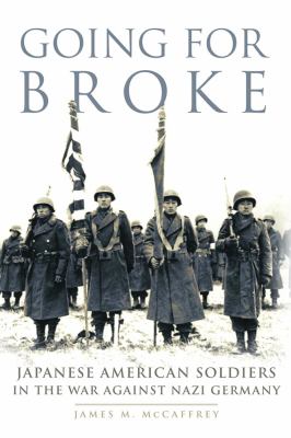 Going for broke : Japanese American soldiers in the war against Nazi Germany
