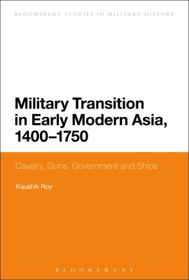 Military transition in early modern Asia, 1400-1750 : cavalry, guns, governments and ships