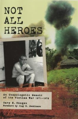 Not all heroes : an unapologetic memoir of the Vietnam War, 1971-1972