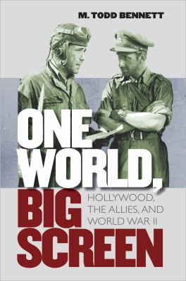 One world, big screen : Hollywood, the Allies, and World War II