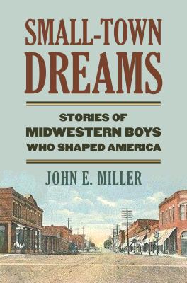 Small-town dreams : stories of Midwestern boys who shaped America