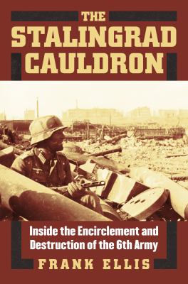 The Stalingrad cauldron : inside the encirclement and destruction of 6th Army