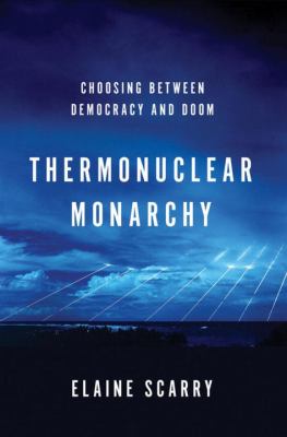 Thermonuclear monarchy : choosing between democracy and doom