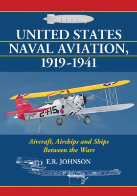 United States naval aviation, 1919-1941 : aircraft, airships and ships between the wars